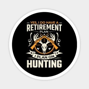 Yes I do have a retirement plan I plan on hunting Magnet